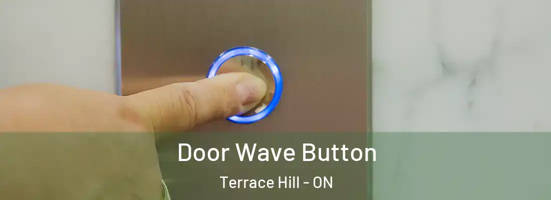 Door Wave Button Terrace Hill - ON