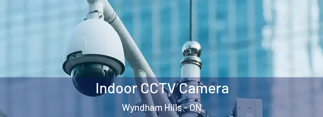 Indoor CCTV Camera Wyndham Hills - ON