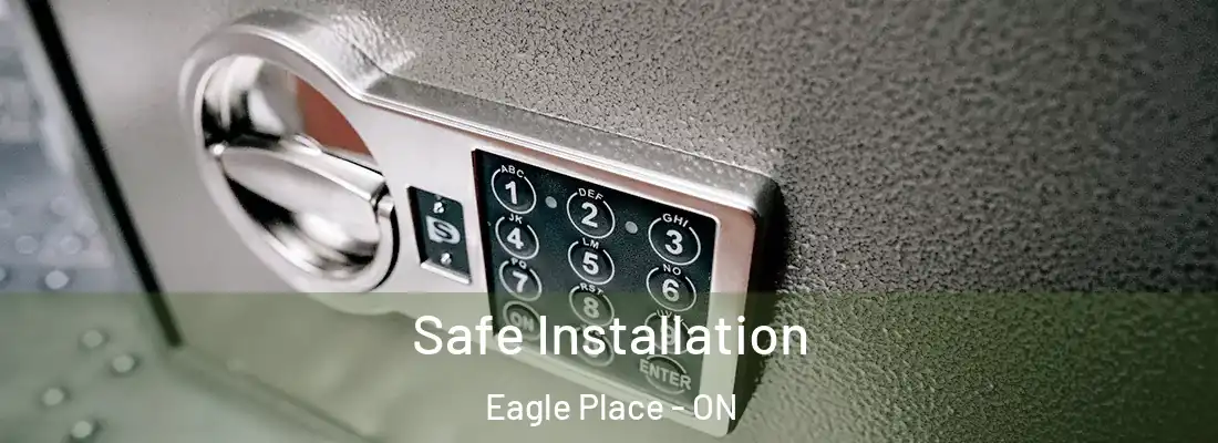 Safe Installation Eagle Place - ON